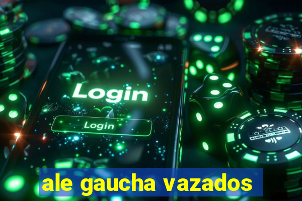 ale gaucha vazados